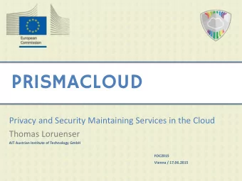 PRISMACLOUD  Privacy and Security Maintaining Services in the Cloud Thomas Loruenser  AIT Austrian