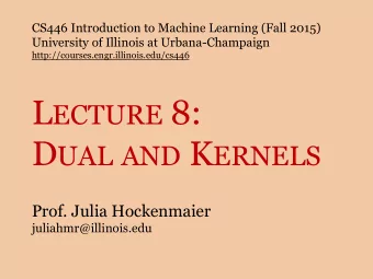 L ECTURE 8: D UAL AND K ERNELS  Prof. Julia Hockenmaier  juliahmr@illinois.edu  Admin  CS446