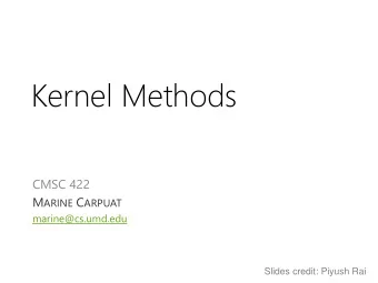 Kernel Methods  CMSC 422 M ARINE C ARPUAT  marine@cs.umd.edu  Slides credit: Piyush Rai  Beyond