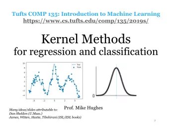 Kernel Methods  for regression and classification  Prof. Mike Hughes  Many ideas/slides