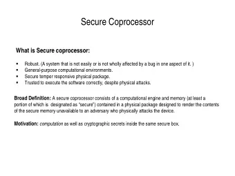 Secure Coprocessor  What is Secure coprocessor:    Robust. (A system that is not easily or is