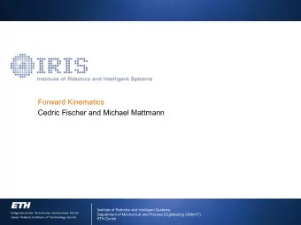 Forward Kinematics  Cedric Fischer and Michael Mattmann  Institute of Robotics and Intelligent
