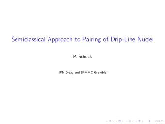 Semiclassical Approach to Pairing of Drip-Line Nuclei  P. Schuck  IPN Orsay and LPMMC Grenoble