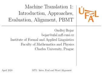 Machine Translation 1:  Introduction, Approaches,  Evaluation, Alignment, PBMT  Ondej Bojar