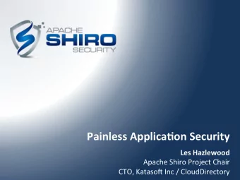 Painless  Applica,on  Security    Les  Hazlewood    Apache  Shiro  Project