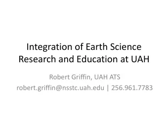 Research and Education at UAH  Robert Griffin, UAH ATS  robert.griffin@nsstc.uah.edu | 256.961.7783