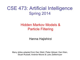 CSE 473: Artificial Intelligence  Spring 2014  Hidden Markov Models &amp;  Particle Filtering