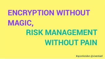 ENCRYPTION WITHOUT  MAGIC,  RISK MANAGEMENT  WITHOUT PAIN  #qconlondon @vixentael  @vixentael