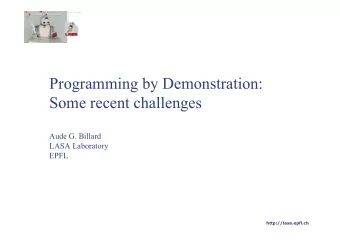 Programming by Demonstration:  Some recent challenges  Aude G. Billard  LASA Laboratory  EPFL