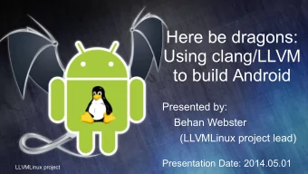 Here be dragons:  Using clang/LLVM  to build Android  Presented by:  Behan Webster  (LLVMLinux