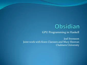 GPU Programming in Haskell  Joel Svensson  Joint work with Koen Claessen and Mary Sheeran  Chalmers