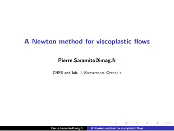 A Newton method for viscoplastic flows  Pierre.Saramito@imag.fr  CNRS and lab. J. Kuntzmann,