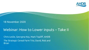 Webinar: How to Lower inputs  Take II  Chris Leslie, Georgina Key, Mark Topliff, AHDB  The