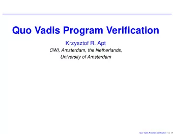 Quo Vadis Program Verification  Krzysztof R. Apt CWI, Amsterdam, the Netherlands ,  University of