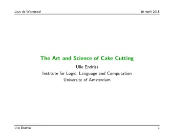 The Art and Science of Cake Cutting  Ulle Endriss  Institute for Logic, Language and Computation