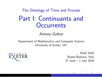 Part I: Continuants and  Occurrents  Antony Galton  Department of Mathematics and Computer Science