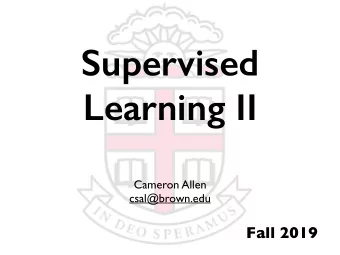 Supervised  Learning II  Cameron Allen  csal@brown.edu  Fall 2019  Machine Learning Subfield of AI