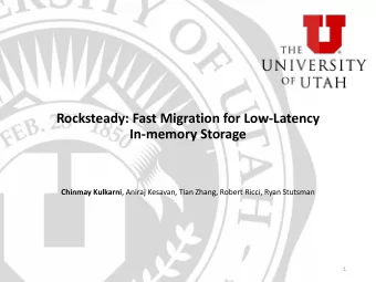 Rocksteady: Fast Migration for Low-Latency  In-memory Storage Chinmay Kulkarni , Aniraj Kesavan,