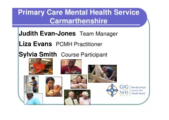 Primary Care Mental Health Service  Carmarthenshire Judith Evan-Jones Team Manager Liza Evans PCMH