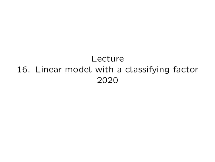lecture 16 linear model with a classifying factor 2020 1