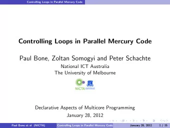Controlling Loops in Parallel Mercury Code  Paul Bone, Zoltan Somogyi and Peter Schachte  National