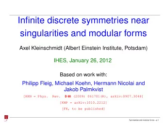 Infinite discrete symmetries near  singularities and modular forms  Axel Kleinschmidt (Albert
