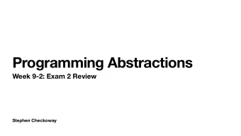 Programming Abstractions  Week 9-2: Exam 2 Review  Stephen Checkoway  Exam Format n mostly