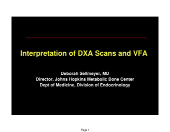 Interpretation of DXA Scans and VFA  Deborah Sellmeyer, MD  Director, Johns Hopkins Metabolic Bone