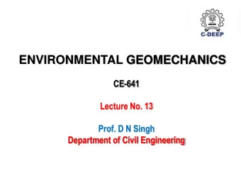 ENVIRONMENTAL GEOMECHANICS  CE-641  Lecture No. 13  Prof. D N Singh  Department of Civil
