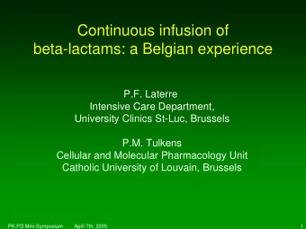 Continuous infusion of  beta-lactams: a Belgian experience  P.F. Laterre  Intensive Care