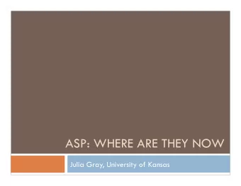 ASP: WHERE ARE THEY NOW  Julia Gray, University of Kansas  2010 &amp; 2012 Alumni  2010+2012