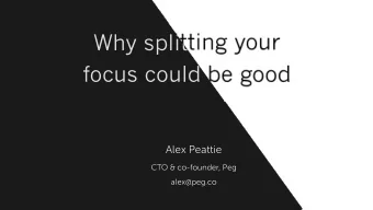Why splitting your  focus could be good  Alex Peattie  CTO &amp; co-founder, Peg  alex@peg.co  Mon