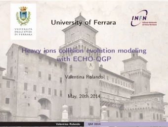 University of Ferrara  Heavy ions collision evolution modeling  with ECHO-QGP  Valentina Rolando