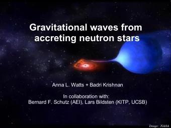 Gravitational waves from  accreting neutron stars  Anna L. Watts + Badri Krishnan  In collaboration