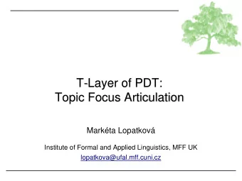 T-Layer of PDT:  Topic Focus Articulation  Markta Lopatkov  Institute of Formal and Applied