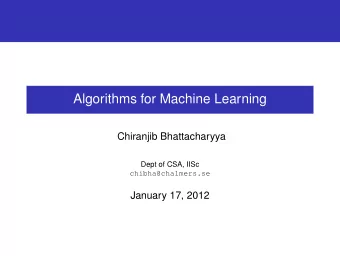 Algorithms for Machine Learning  Chiranjib Bhattacharyya  Dept of CSA, IISc  chibha@chalmers.se