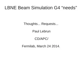 LBNE Beam Simulation G4 needs  Thoughts... Requests...  Paul Lebrun  CD/APC/  Fermilab, March