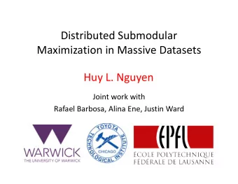 Distributed Submodular  Maximization in Massive Datasets  Huy L. Nguyen  Joint work with  Rafael