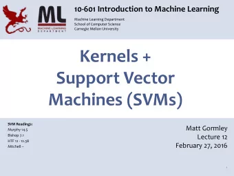 Kernels +   Support Vector   Machines (SVMs)  SVM Readings:  Matt Gormley  Murphy