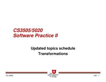 CS3505/5020  Software Practice II  Updated topics schedule  Transformations  CS 3505  L05 - 1