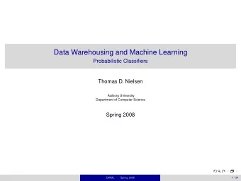 Data Warehousing and Machine Learning  Probabilistic Classifiers  Thomas D. Nielsen  Aalborg