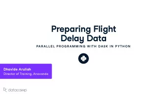 Preparing Flight Dela y Data  PAR AL L E L  P R OG R AMMIN G  W ITH  DASK  IN  P YTH ON Dha v ide