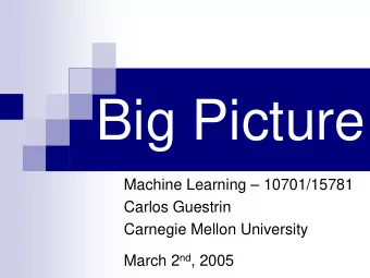 Big Picture  Machine Learning  10701/15781  Carlos Guestrin  Carnegie Mellon University March 2