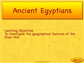 Ancient Egyptians  Learning Objective:  To investigate the geographical features of the  River