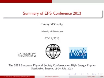 Summary of EPS Conference 2013 Jimmy M c Carthy  University of Birmingham  27/11/2013  The 2013