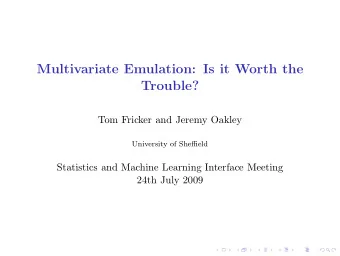 Multivariate Emulation: Is it Worth the  Trouble?  Tom Fricker and Jeremy Oakley  University of