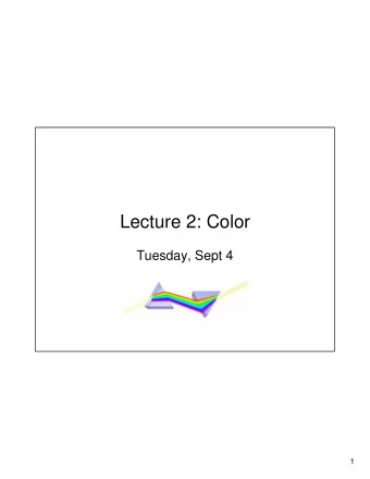 Lecture 2: Color  Tuesday, Sept 4  1  Why do we need color for visual  processing?  2  Color