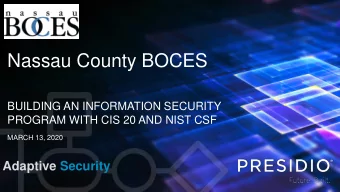 Nassau County BOCES  BUILDING AN INFORMATION SECURITY  PROGRAM WITH CIS 20 AND NIST CSF  MARCH 13,