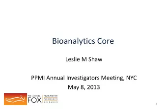 Bioanalytics Core  Leslie M Shaw  PPMI Annual Investigators Meeting, NYC  May 8, 2013  11/16/2011