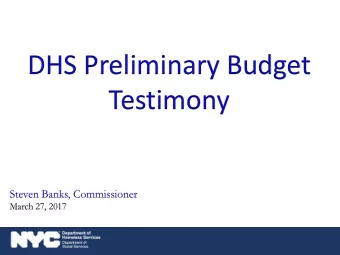 DHS Preliminary Budget  Testimony  Steven Banks, Commissioner  March 27, 2017  Turning the Tide on